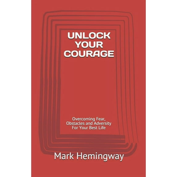 Unlock Unlock Your Courage: Overcoming Fear, Obstacles and Adversity For Your Best Life, Book 2, (Paperback)