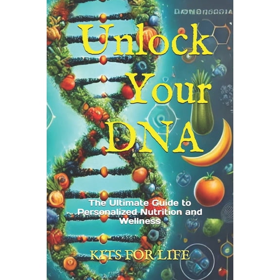 Unlock Your DNA: The Ultimate Guide to Personalized Nutrition and Wellness: Discover how genetic testing can transform y, (Paperback)