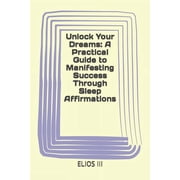 Unlock Your Dreams A Practical Guide to Manifesting Success Through Sleep Affirmations Paperback