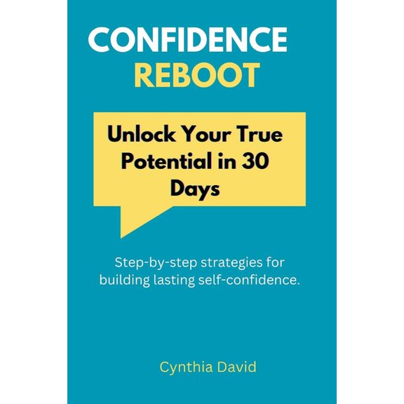 Unlock Your Full Potential: The Ultimate Confidence Reboot: Step-by-step strategies for building lasting self-confidence., (Paperback)