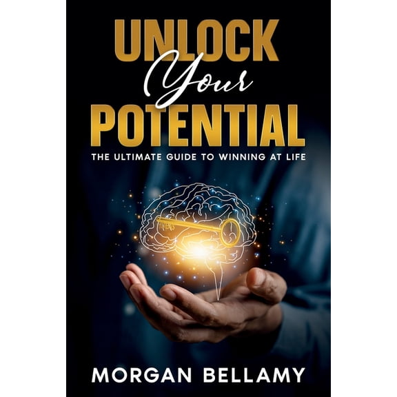 Unlock Your Potential: The Ultimate Guide to Winning at Life, (Paperback)