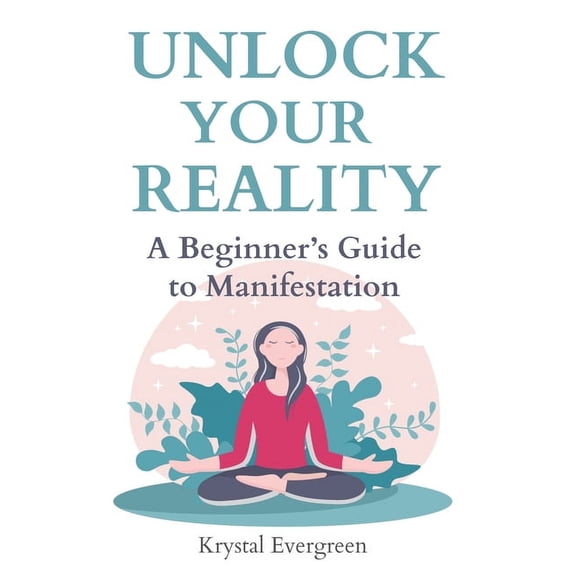 Unlock Your Reality: A Beginner's Guide to Manifestation, (Paperback)