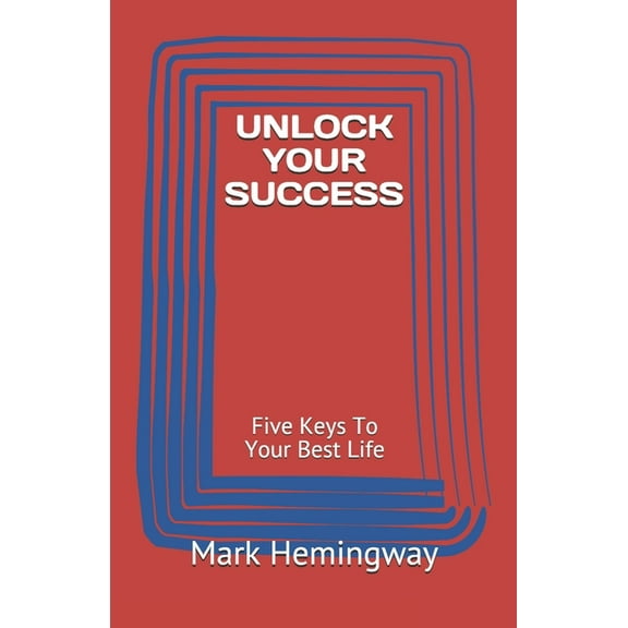 Unlock: Unlock Your Success: Five Keys To Your Best Life (Paperback)