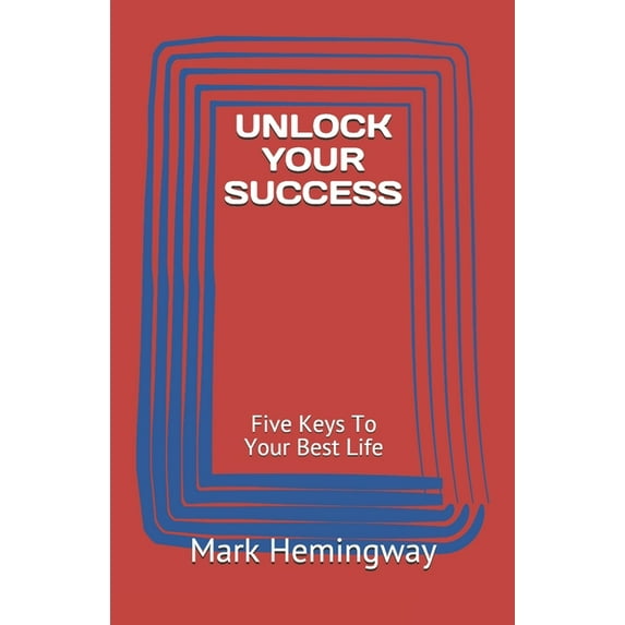 Unlock: Unlock Your Success: Five Keys To Your Best Life (Paperback)