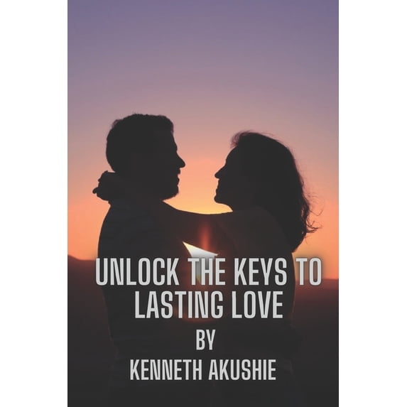 Unlock the Keys to Lasting Love : A Guide to Building Successful Relationships (Paperback)