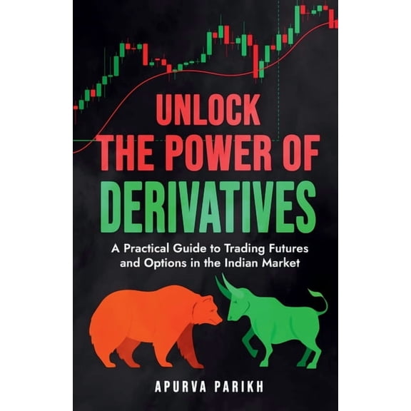 Unlock the Power of Derivatives: A Practical Guide to Trading Futures and Options in the Indian Market, (Paperback)
