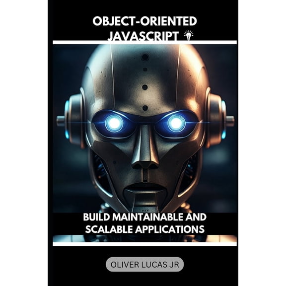 Unlock the Power of Javascript: A Compre Object-Oriented JavaScript: Build Maintainable And Scalable Applications, Book 1, (Paperback)