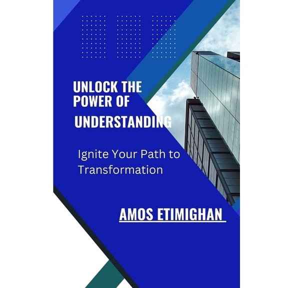 Unlock the Power of Understanding: Ignite Your Path to Transformation (Paperback)