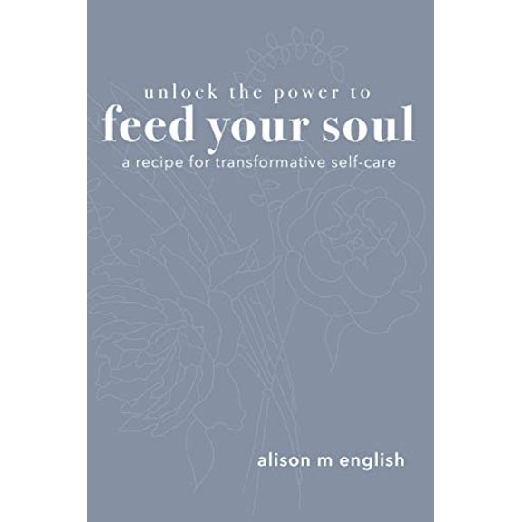Pre-Owned Unlock the Power to Feed Your Soul: A Recipe for Transformative Self-Care (Paperback) 0578807017 9780578807010