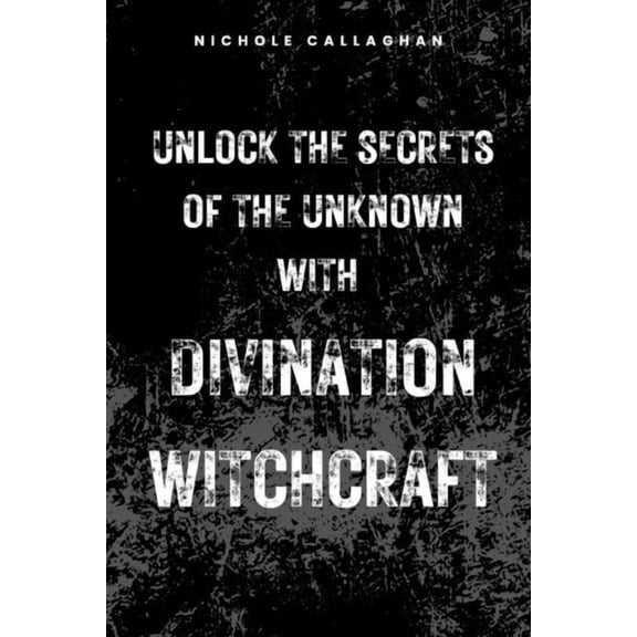 Unlock the Secrets of the Unknown with Divination Witchcraft, (Paperback)