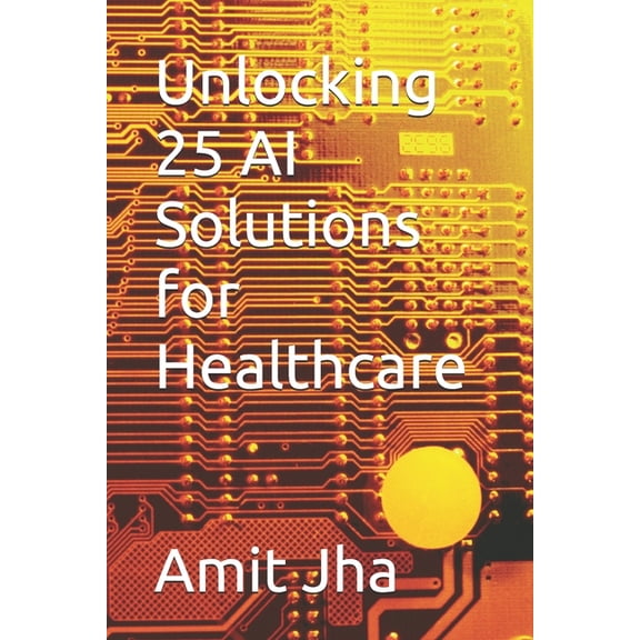 Unlocking 25 AI Solutions for Healthcare, (Paperback)