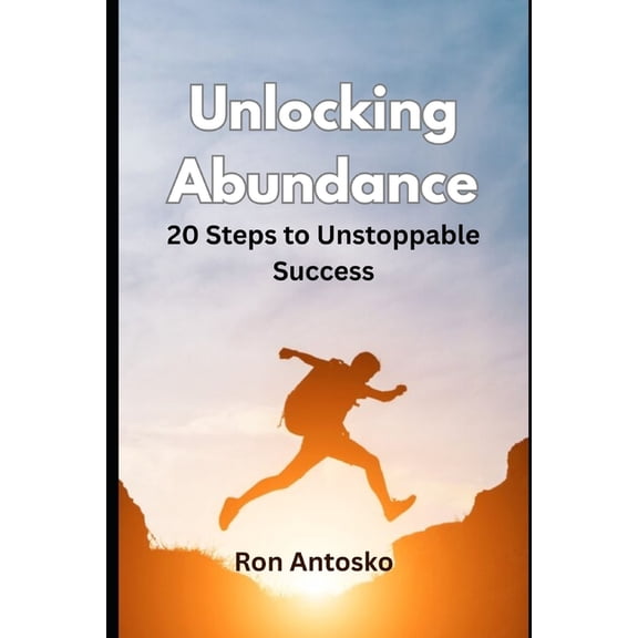 Unlocking Abundance: 20 Steps to Unstoppable Success, (Paperback)