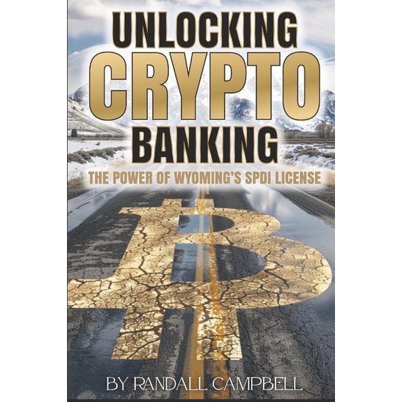 Unlocking Crypto Banking: The Power of Wyoming's SPDI License, (Paperback)
