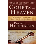 Unlocking Destinies from the Courts of Heaven Dissolving Curses That Delay and Deny Our Futures, Paperback