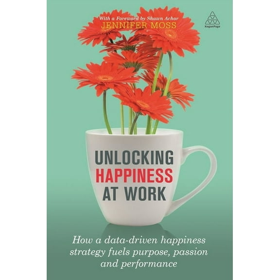 Unlocking Happiness at Work: How a Data-Driven Happiness Strategy Fuels Purpose, Passion and Performance, (Hardcover)