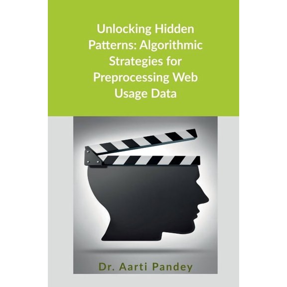 Unlocking Hidden Patterns: Algorithmic Strategies for Preprocessing Web Usage Data, (Paperback)