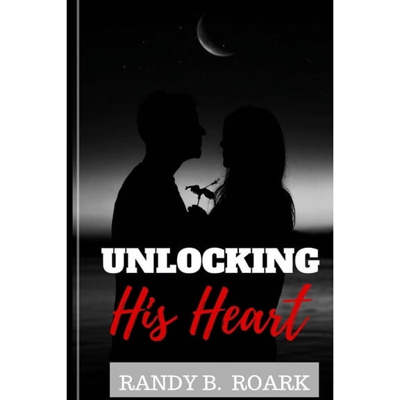 Unlocking His Heart: Overcoming Men's Fears and Insecurities to Foster Lasting Commitment, (Paperback)