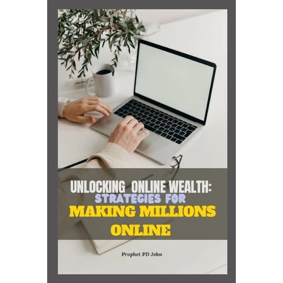 Unlocking Online Wealth: Strategies for Making Millions, (Paperback)