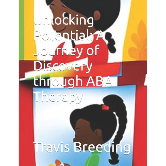 Unlocking Potential: A Journey of Discovery through ABA Therapy, (Paperback)