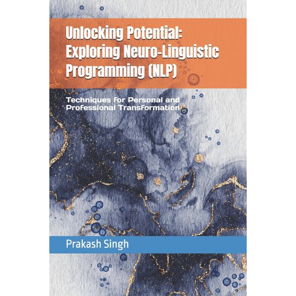 Unlocking Potential: Exploring Neuro-Linguistic Programming (NLP): Techniques for Personal and Professional Transformati, (Paperback)