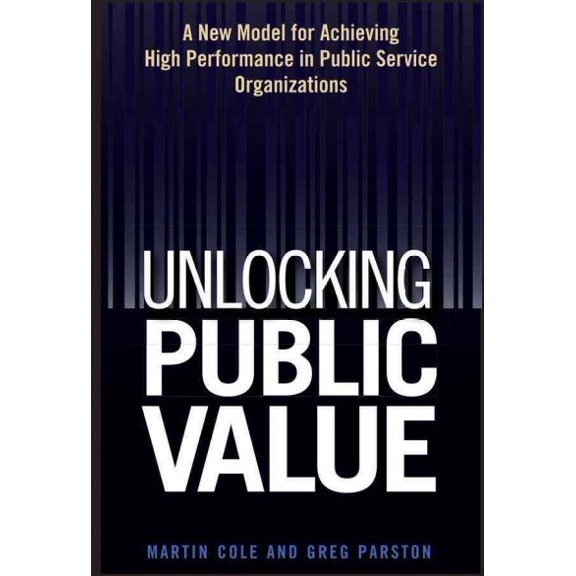 Pre-Owned Unlocking Public Value: A New Model for Achieving High Performance in Public Service Organizations (Hardcover) 0471959456 9780471959458