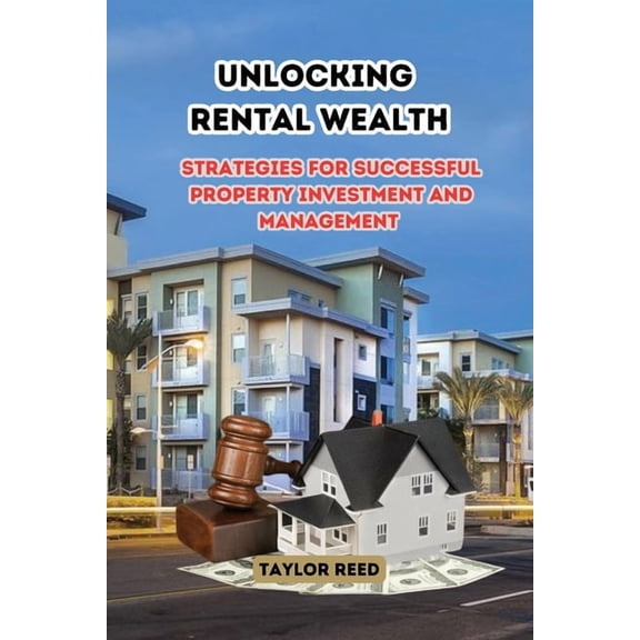 Unlocking Rental Wealth: Strategies for Successful Property Investment and Management, (Paperback)
