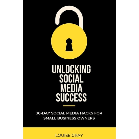 Unlocking Social Media Success : 30-Day Growth Hacks for Small Business Owners (Paperback)