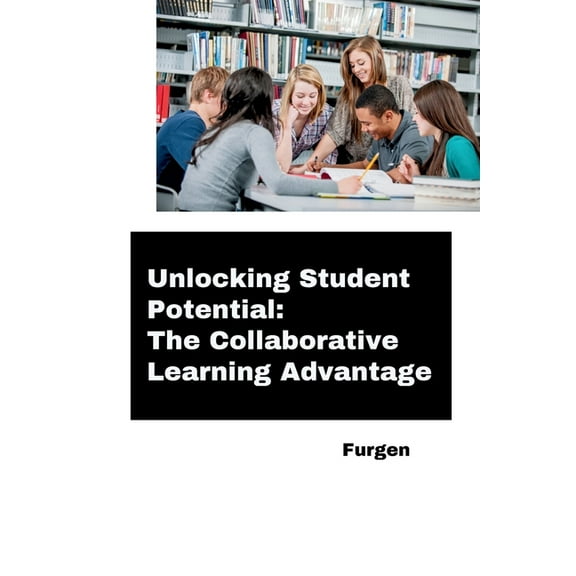 Unlocking Student Potential: The Collaborative Learning Advantage, (Paperback)