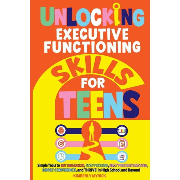Unlocking Teen Skills Unlocking Executive Functioning Skills for Teens: Simple Tools to Get Organized, Stay Focused, Beat Procrastination, Boo, Book 2, (Paperback)