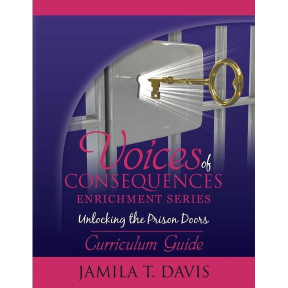 Unlocking The Prison Doors: Curriculum Guide (Voices Of Consequences Enrichment Series)