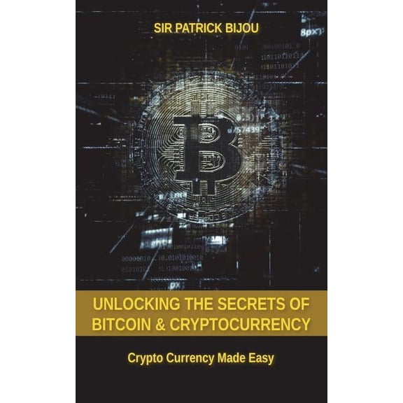 Unlocking The Secrets Of Bitcoin And Cryptocurrency: Crypto Currency Made Easy (Paperback)