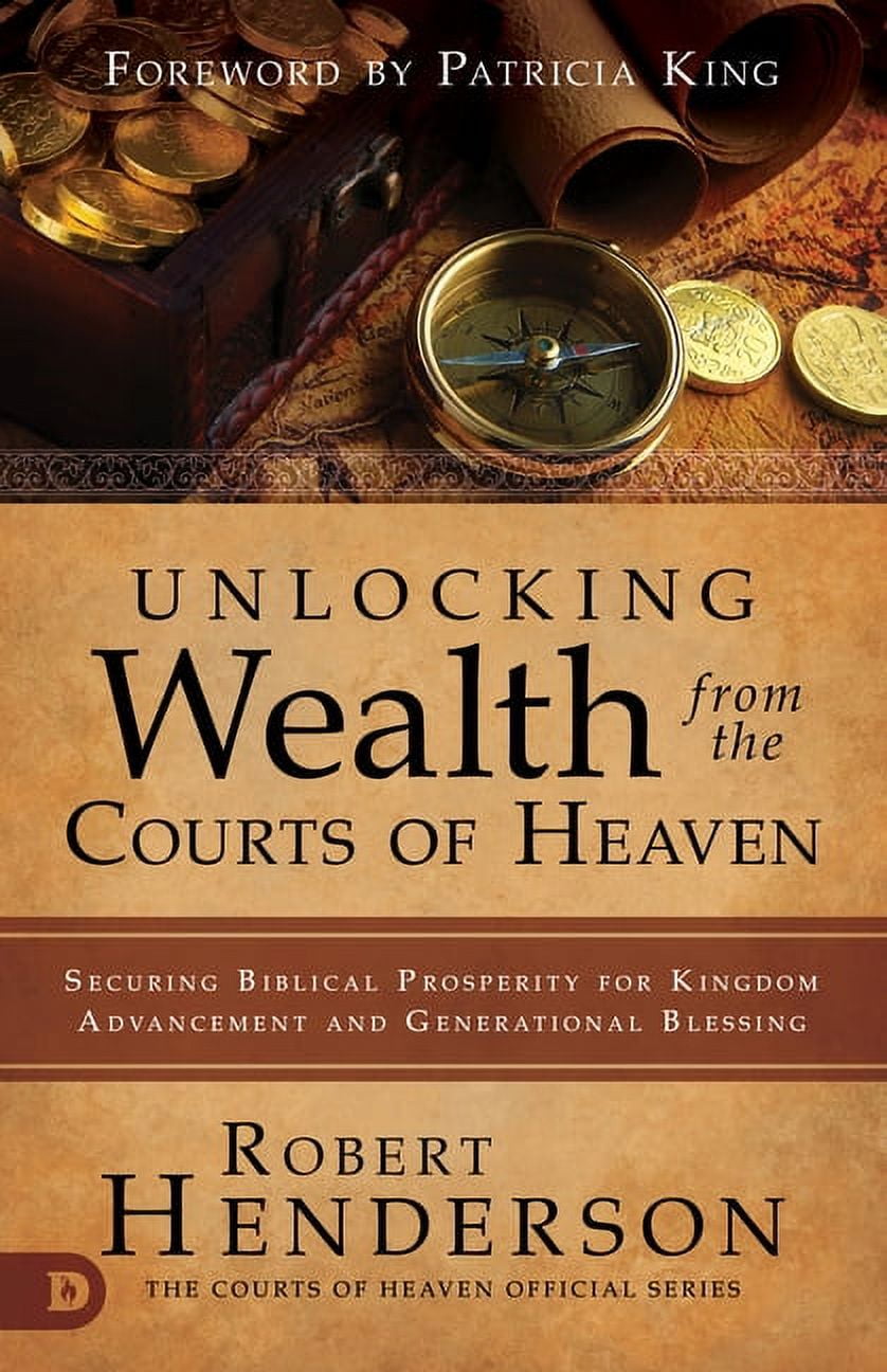 ROBERT HENDERSON; PATRICIA KING Unlocking Wealth from the Courts of Heaven: Securing Biblical Prosperity for Kingdom Advancement and Generational Blessing (Paperback)