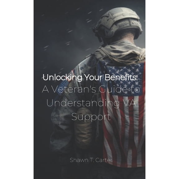 Unlocking Your Benefits: A Veteran's Guide to Understanding VA Support, (Paperback)