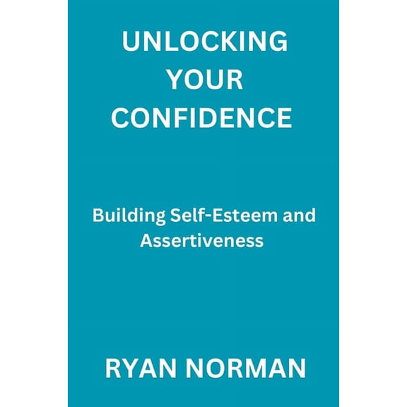 Unlocking Your Confidence: Building Self-Esteem and Assertiveness (Paperback)