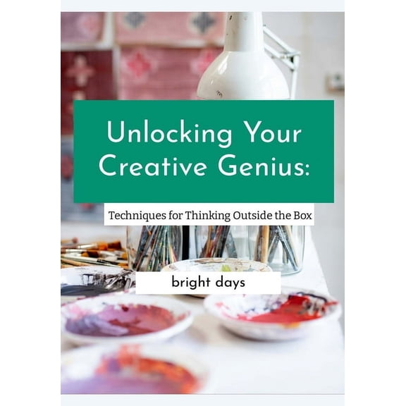 Unlocking Your Creative Genius: Techniques for Thinking Outside the Box, (Paperback)