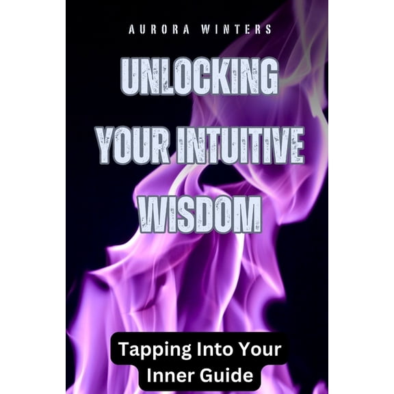 Unlocking Your Intuitive Wisdom: Tapping Into Your Inner Guide, (Paperback)