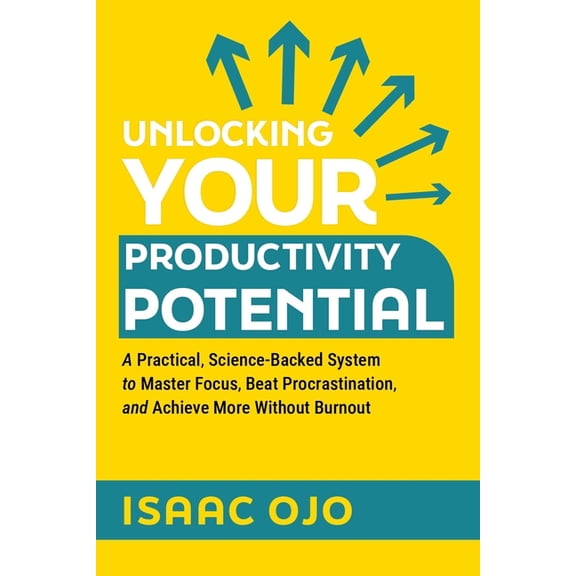 Unlocking Your Productivity Potential: A Practical, Science-Backed System to Master Focus, Beat Procrastination, and Ach, (Paperback)