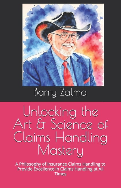 Unlocking the Art &amp; Science of Claims Handling Mastery: A Philosophy of Insurance Claims Handling to Provide Excelle, (Paperback)