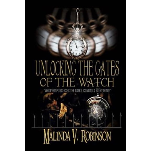 Unlocking the Gates of the Watch: "Whoever Possesses the Gates, controls everything!" (Paperback) by Malinda V Robinson