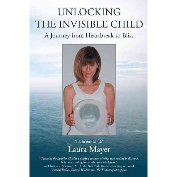Unlocking the Invisible Child : A Journey from Heartbreak to Bliss