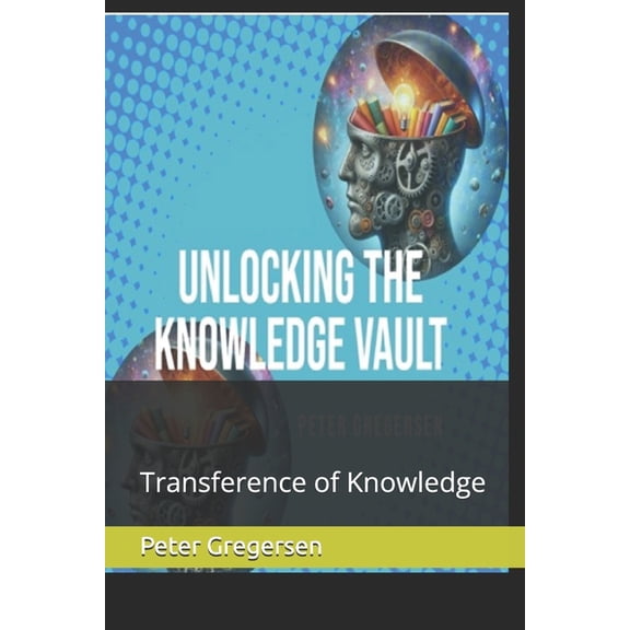 Unlocking the Knowledge vault: Transference of Knowledge, (Paperback)