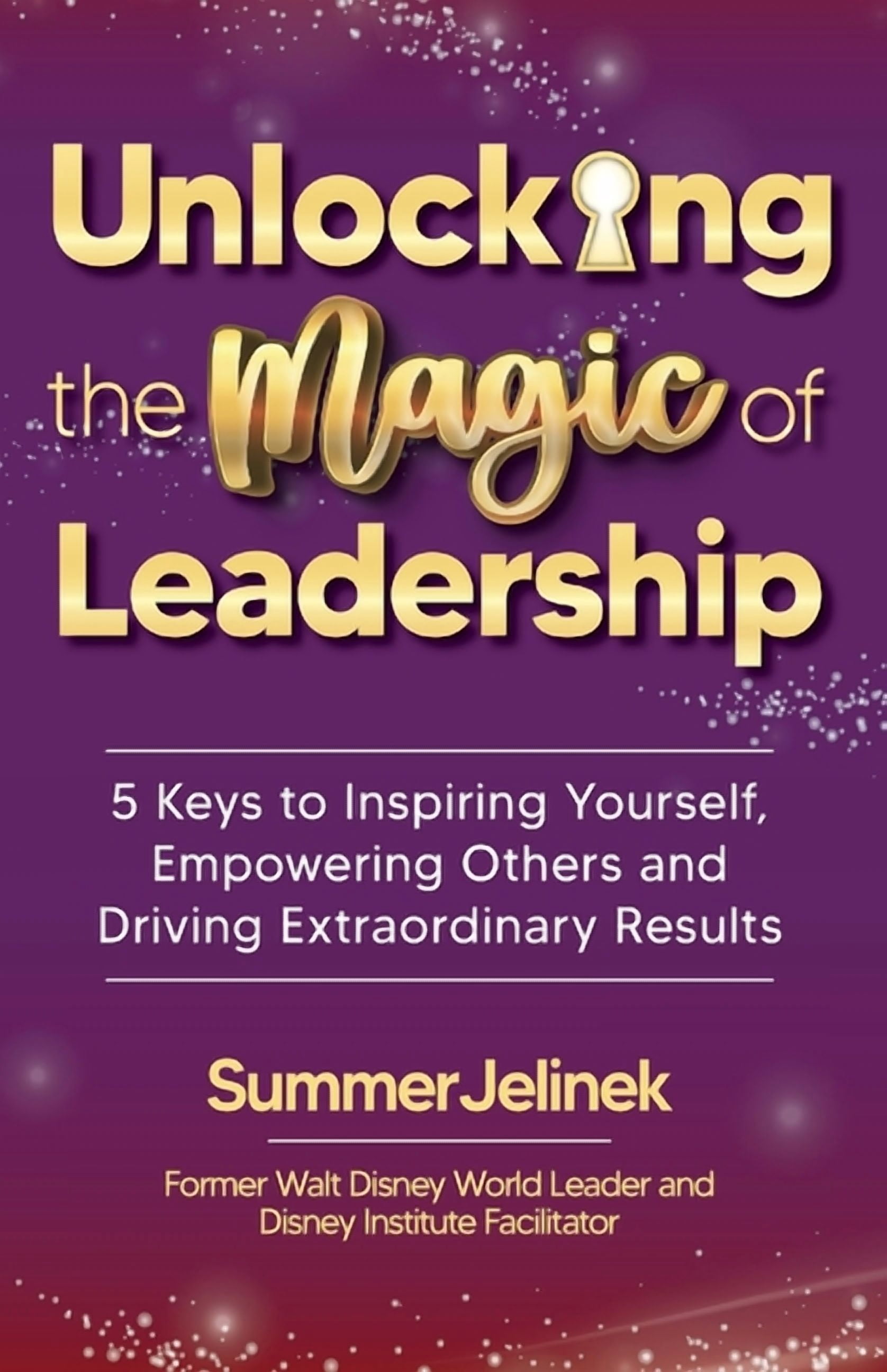 Unlocking the Magic of Leadership: 5 Keys to Inspire Yourself, Empower ...