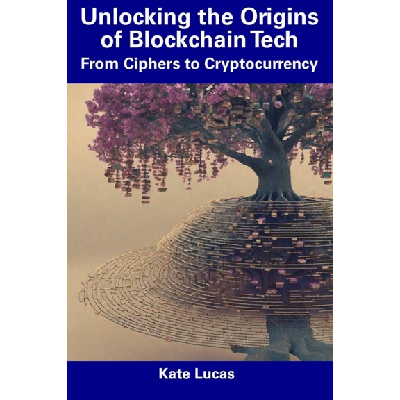 Unlocking the Origins of Blockchain Tech : From Ciphers to Cryptocurrency (Paperback)