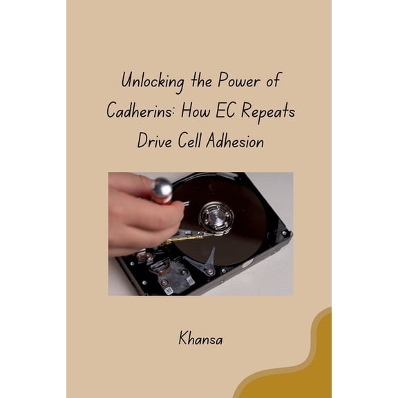 Unlocking the Power of Cadherins: How EC Repeats Drive Cell Adhesion, (Paperback)