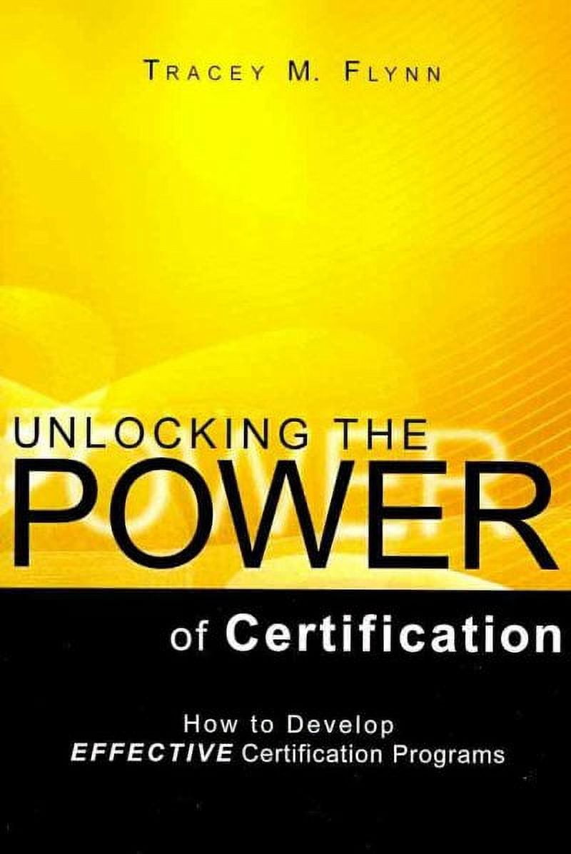 Unlocking the Power of Certification : How to Develop Effective Certification Programs