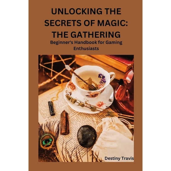 Unlocking the Secrets of Magic: THE GATHERING: Beginner's Handbook for Gaming Enthusiasts, (Paperback)