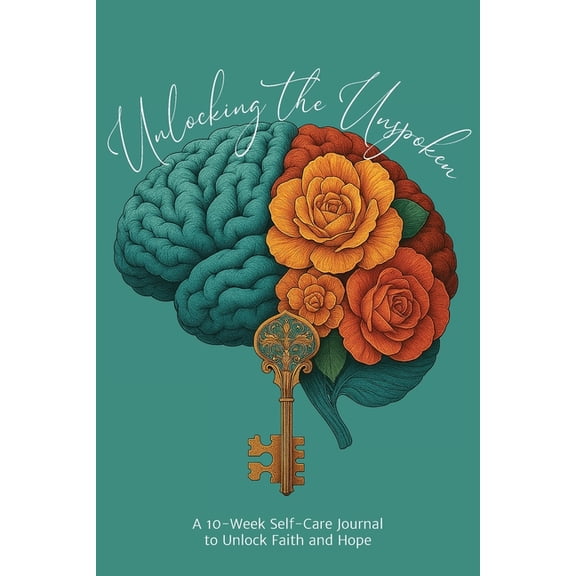 Unlocking the Unspoken: A 10-Week Self-Care Journal for Unlocking Faith and Hope, (Paperback)