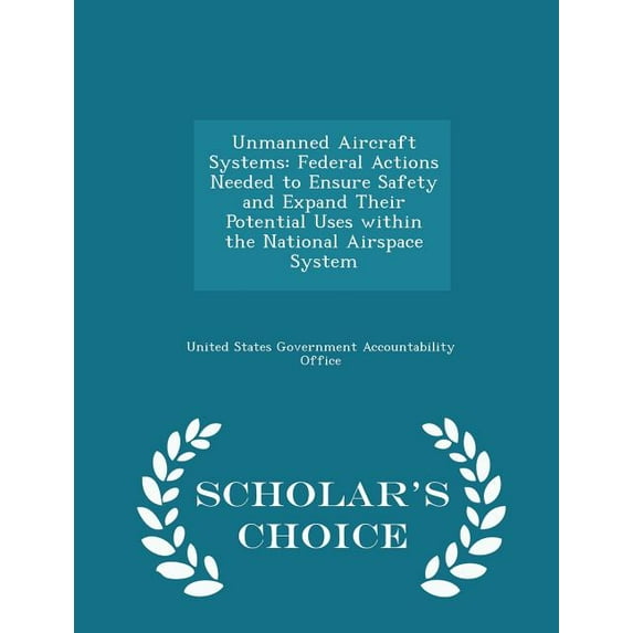 Unmanned Aircraft Systems : Federal Actions Needed to Ensure Safety and Expand Their Potential Uses Within the National Airspace System - Scholar's Choice Edition (Paperback)