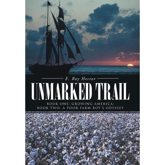 Unmarked Trail: Book One: Growing America; Book Two: A Poor Farm Boy's Odyssey, (Hardcover)