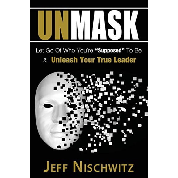 Pre-Owned Unmask: Let Go of Who You're Supposed To Be & Unleash Your True Leader (Paperback) 1628651350 9781628651355